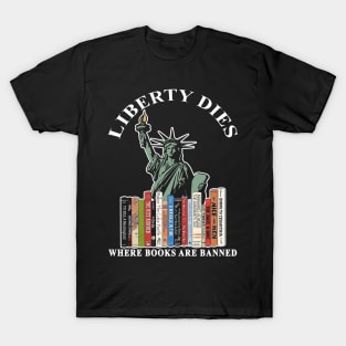 Liberty dies where books are banned T-Shirt